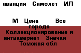 1.2) авиация : Самолет - ИЛ 62 М › Цена ­ 49 - Все города Коллекционирование и антиквариат » Значки   . Томская обл.